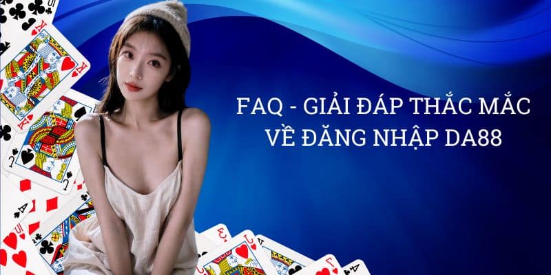 FAQ – Giải đáp một số thắc mắc thường gặp của người dùng trên DA88